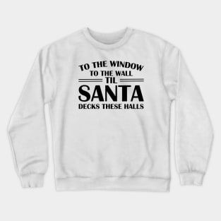 To The Window To The Wall Til Santa Decks These Halls Xmas Crewneck Sweatshirt